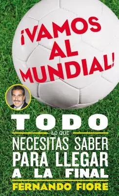 Vamos Al Mundial! Todo Lo Lo Que Necesitas Saber Para Lleger a la Final - Vamos Al Mundial!: Todo Lo Que Necesitas Saber Para Lleger a la Final