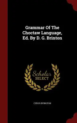A choctaw nyelv nyelvtana, szerk. D. G. Brinton - Grammar Of The Choctaw Language, Ed. By D. G. Brinton