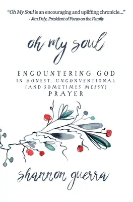 Oh My Soul: Istennel való találkozás őszinte, szokatlan (és néha rendetlen) imádságban - Oh My Soul: Encountering God in Honest, Unconventional (and Sometimes Messy) Prayer