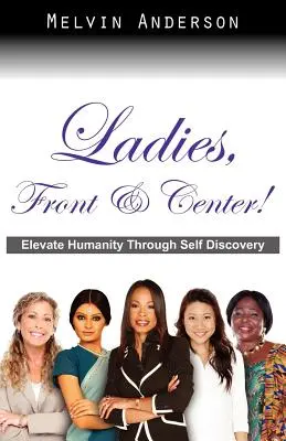 Hölgyek, elöl és középen! Emeljük az emberiséget az önfelfedezésen keresztül - Ladies, Front & Center! Elevate Humanity Through Self Discovery