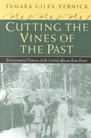 A múlt indáinak levágása: A közép-afrikai esőerdők környezeti történetei - Cutting the Vines of the Past: Environmental Histories of the Central African Rain Forest