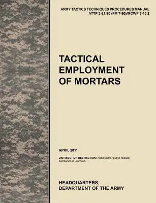 Aknavetők taktikai alkalmazása: A hivatalos U.S. Army Tactics, Techniques, and Procedures manual ATTP 3-21.90 (FM 7-90)/MCWP 3-15.2 (FM 7-90). - Tactical Employment of Mortars: The official U.S. Army Tactics, Techniques, and Procedures manual ATTP 3-21.90 (FM 7-90)/MCWP 3-15.2