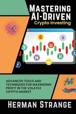 Az AI-vezérelt kripto befektetés elsajátítása: Fejlett eszközök és technikák a profit maximalizálásához a változékony kriptopiacon - Mastering AI-Driven Crypto Investing: Advanced Tools and Techniques for Maximizing Profit in the Volatile Crypto Market