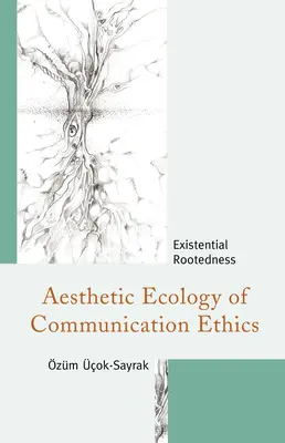 A kommunikációs etika esztétikai ökológiája: Gyökerek: Egzisztenciális gyökerezés - Aesthetic Ecology of Communication Ethics: Existential Rootedness
