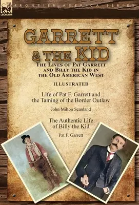 Garrett és a kölyök: Pat Garrett és Billy a kölyök élete a régi amerikai nyugaton: Garrett és a Bord megzabolázása: Pat F. Garrett élete és a Bord megzabolázása. - Garrett & the Kid: the Lives of Pat Garrett and Billy the Kid in the Old American West: Life of Pat F. Garrett and the Taming of the Bord