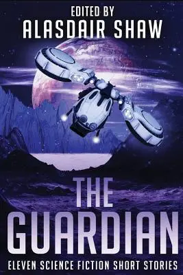 The Guardian: Tizenegy sci-fi novella - The Guardian: Eleven Science Fiction Short Stories