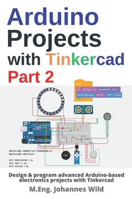 Arduino-projektek Tinkercaddal 2. rész: Haladó Arduino-alapú elektronikai projektek tervezése és programozása Tinkercaddal - Arduino Projects with Tinkercad Part 2: Design & program advanced Arduino-based electronics projects with Tinkercad