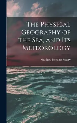 A tenger fizikai földrajza és meteorológiája - The Physical Geography of the Sea, and Its Meteorology