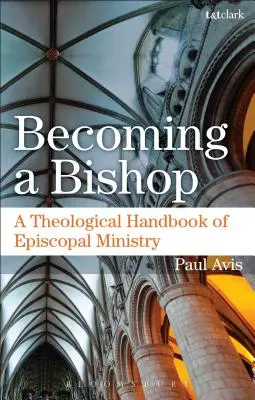 Püspökké válás: A püspöki szolgálat teológiai kézikönyve - Becoming a Bishop: A Theological Handbook of Episcopal Ministry