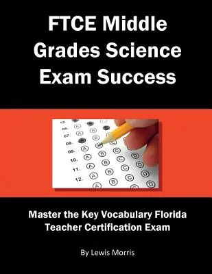 FTCE Middle Grades Science Exam Success: A floridai tanári minősítő vizsga legfontosabb szókincseinek elsajátítása - FTCE Middle Grades Science Exam Success: Master the Key Vocabulary of the Florida Teacher Certification Exam