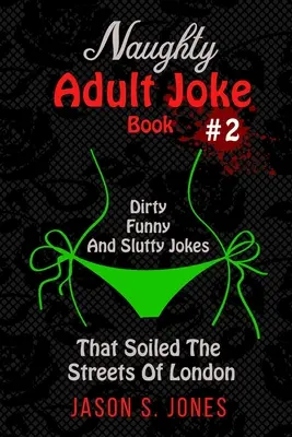 Naughty Adult Joke Book #2: Dirty, Funny And Slutty Jokes That Soiled The Streets Of London: Mocskos, vicces és kurvás viccek, amelyek bepiszkították London utcáit - Naughty Adult Joke Book #2: Dirty, Funny And Slutty Jokes That Soiled The Streets Of London