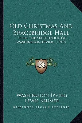 Régi karácsony és Bracebridge Hall: Washington Irving vázlatkönyvéből (1919) - Old Christmas And Bracebridge Hall: From The Sketchbook Of Washington Irving (1919)