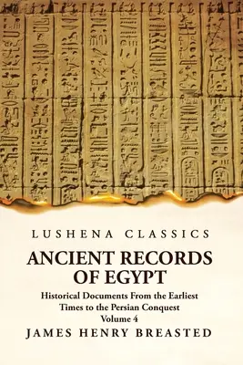 Ancient Records of Egypt Történelmi dokumentumok a legrégibb időktől a perzsa hódításig 4. kötet - Ancient Records of Egypt Historical Documents From the Earliest Times to the Persian Conquest Volume 4