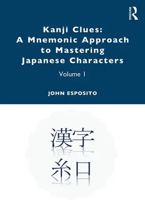Kanji Clues: A mnemonikus megközelítés a japán karakterek elsajátításához: 1. kötet - Kanji Clues: A Mnemonic Approach to Mastering Japanese Characters: Volume 1