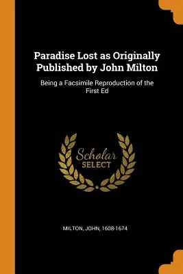 Az elveszett paradicsom John Milton eredeti kiadásában: Az első kiadás fakszimile reprodukciója - Paradise Lost as Originally Published by John Milton: Being a Facsimile Reproduction of the First Ed