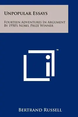 Népszerűtlen esszék: Az 1950-es Nobel-díjas Nobel-díjas tizennégy kalandja az érvelésben - Unpopular Essays: Fourteen Adventures In Argument By 1950's Nobel Prize Winner