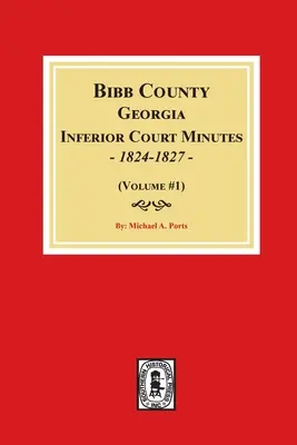 Bibb megye, Georgia alsóbb szintű bírósági jegyzőkönyvek, 1824-1827. (1. kötet) - Bibb County, Georgia Inferior Court Minutes, 1824-1827 (Volume #1)