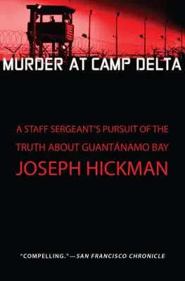 Gyilkosság a Delta-táborban: Egy törzsőrmester nyomozása az igazság után a Guantanamo-öbölben - Murder at Camp Delta: A Staff Sergeant's Pursuit of the Truth about Guantanamo Bay