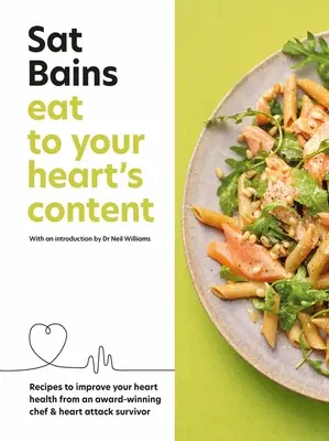 Egyél, amennyit csak bírsz: Receptek a szív egészségének javítására egy díjnyertes séftől és szívroham túlélőjétől - Eat to Your Heart's Content: Recipes to Improve Your Heart Health from an Award-Winning Chef & Heart Attack Survivor