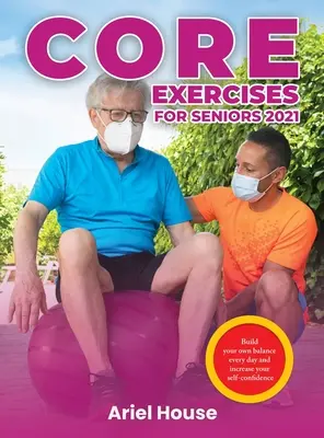 Core gyakorlatok időseknek 2021: Építsd fel a saját egyensúlyodat minden nap, és növeld az önbizalmadat - Core Exercises for Seniors 2021: Build your own balance every day and increase your self-confidence