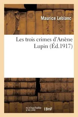 Les Trois Crimes d'Arsne Lupin (Arsne Lupin három bűnténye) - Les Trois Crimes d'Arsne Lupin