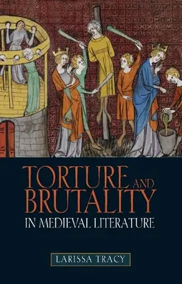 Kínzás és brutalitás a középkori irodalomban: A nemzeti identitás tárgyalása - Torture and Brutality in Medieval Literature: Negotiations of National Identity