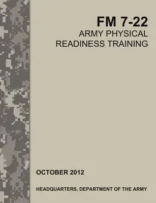 A hadsereg fizikai felkészültségi kiképzése: A hivatalos U.S. Army Field Manual FM 7-22 - Army Physical Readiness Training: The Official U.S. Army Field Manual FM 7-22