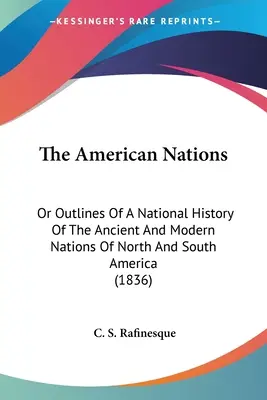 The American Nations: Vagy Észak- és Dél-Amerika ősi és modern nemzeteinek nemzeti történetének vázlatai (1836) - The American Nations: Or Outlines Of A National History Of The Ancient And Modern Nations Of North And South America (1836)