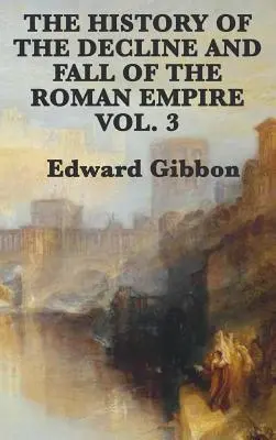 A Római Birodalom hanyatlásának és bukásának története 3. kötet - The History of the Decline and Fall of the Roman Empire Vol. 3