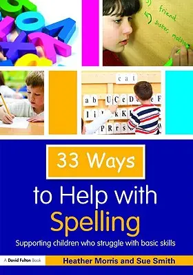 33 módszer a helyesírás segítésére: Az alapkészségekkel küzdő gyermekek támogatása - 33 Ways to Help with Spelling: Supporting Children who Struggle with Basic Skills