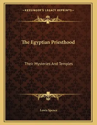 Az egyiptomi papság: Az egyiptomiak: Rejtélyeik és templomaik - The Egyptian Priesthood: Their Mysteries And Temples