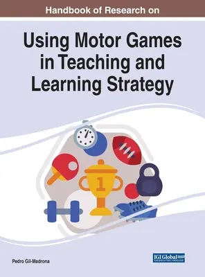 Handbook of Research on Using Motor Games in Teaching and Learning Strategy (A motoros játékok használatának kutatási kézikönyve a tanítási és tanulási stratégiában) - Handbook of Research on Using Motor Games in Teaching and Learning Strategy