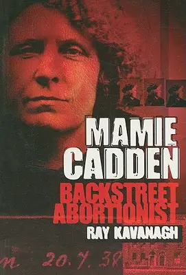 Mamie Cadden: A hátsó utcai abortuszos - Mamie Cadden: Backstreet Abortionist