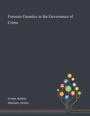 Törvényszéki genetika a bűnözés irányításában - Forensic Genetics in the Governance of Crime