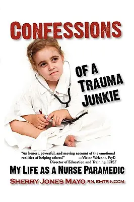 Egy traumafüggő vallomásai: Életem ápolóként és mentőorvosként - Confessions of a Trauma Junkie: My Life as a Nurse Paramedic