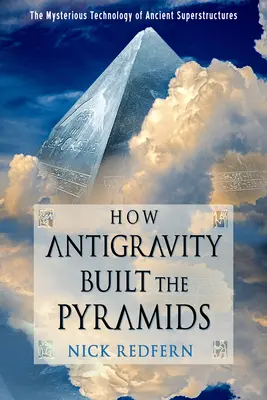 Hogyan építette az antigravitáció a piramisokat: Az ősi szuperépítmények rejtélyes technológiája - How Antigravity Built the Pyramids: The Mysterious Technology of Ancient Superstructures