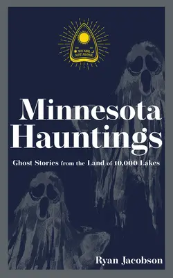 Minnesota Hauntings: Szellemtörténetek a 10 000 tó földjéről - Minnesota Hauntings: Ghost Stories from the Land of 10,000 Lakes