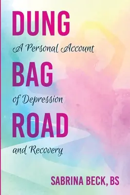 Dung Bag Road: Személyes beszámoló a depresszióról és a felépülésről - Dung Bag Road: A Personal Account of Depression and Recovery