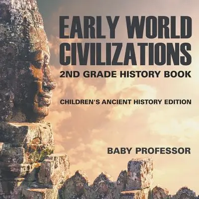 A világ korai civilizációi: Gyermekek ókori történelme kiadás - 2. osztályos történelemkönyv - Early World Civilizations: 2nd Grade History Book Children's Ancient History Edition