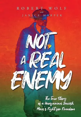 Nem igazi ellenség: Egy magyar zsidó férfi szabadságharcának igaz története - Not A Real Enemy: The True Story of a Hungarian Jewish Man's Fight for Freedom