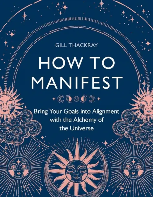 Hogyan manifesztáld magad - hozd összhangba céljaidat az Univerzum alkímiájával - How to Manifest - Bring Your Goals into Alignment with the Alchemy of the Universe