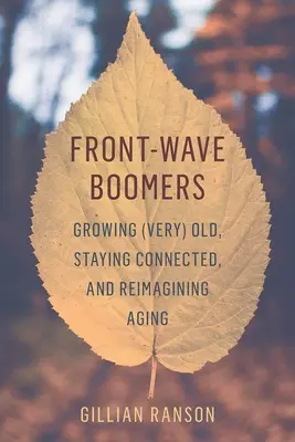 Front-Wave Boomers: (Nagyon) megöregedni, kapcsolatban maradni és újraértelmezni az öregedést - Front-Wave Boomers: Growing (Very) Old, Staying Connected, and Reimagining Aging