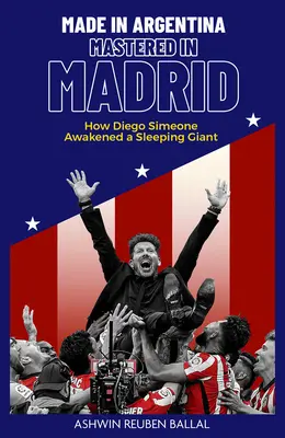 Made in Argentina, Mastered in Madrid: Hogyan ébresztett fel Diego Simeone egy alvó óriást? - Made in Argentina, Mastered in Madrid: How Diego Simeone Awakened a Sleeping Giant