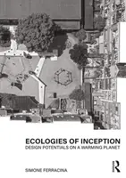 A fogantatás ökológiái: Tervezési lehetőségek egy melegedő bolygón - Ecologies of Inception: Design Potentials on a Warming Planet