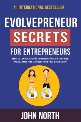 Evolvepreneur Secrets For Entrepreneurs: Hogyan hozzon létre konkrét stratégiákat a listaépítéshez, az ajánlatok megtételéhez és a legjobb vásárlókkal való kapcsolatteremtéshez - Evolvepreneur Secrets For Entrepreneurs: How To Create Specific Strategies To Build Your List, Make Offers And Connect With Your Best Buyers