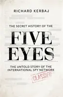 Az Öt Szem titkos története - Az árnyékos nemzetközi kémhálózat el nem mondott története, célpontjain, árulóin és kémein keresztül - Secret History of the Five Eyes - The untold story of the shadowy international spy network, through its targets, traitors and spies