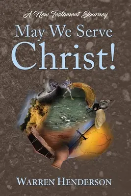 Szolgáljuk Krisztust! - Egy újszövetségi utazás - May We Serve Christ! - A New Testament Journey