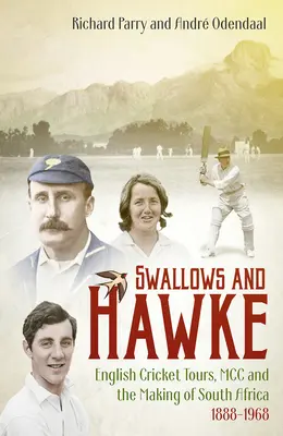 Fecskék és sólymok: Anglia krikett-turistái, az MCC és Dél-Afrika megteremtése 1888-1968 - Swallows and Hawke: England's Cricket Tourists, the MCC and the Making of South Africa 1888-1968