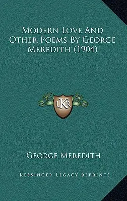 Modern szerelem és más versek George Meredith (1904) - Modern Love And Other Poems By George Meredith (1904)