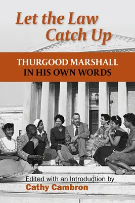 Hagyjuk, hogy a törvény felzárkózzon: Thurgood Marshall saját szavaival - Let the Law Catch Up: Thurgood Marshall in His Own Words